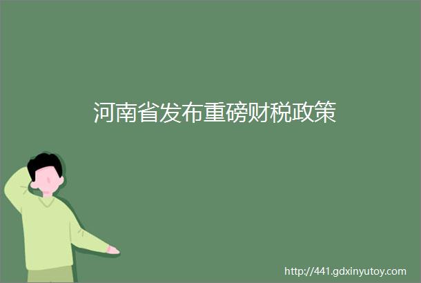 河南省发布重磅财税政策
